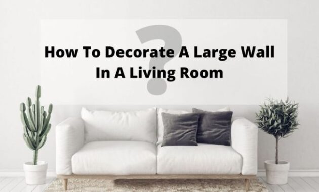 How to Decorate a Big Living Room Wall Creative Tips and Ideas