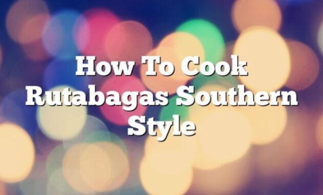 How to Cook Rutabagas Southern Style Mastering the Art of Soulful Cooking